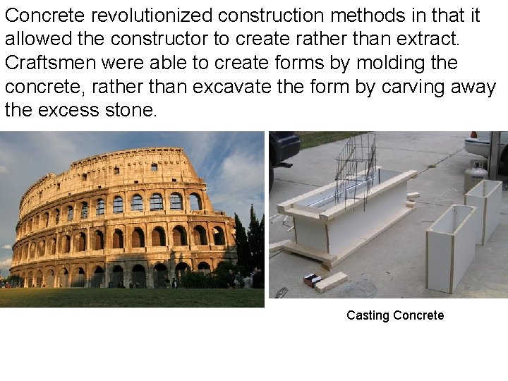 Concrete revolutionized construction methods in that it allowed the constructor to create rather than