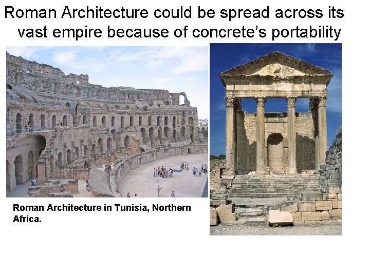Roman Architecture could be spread across its vast empire because of concrete’s portability Roman