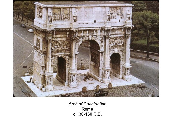 Arch of Constantine Rome c. 130 -138 C. E. 