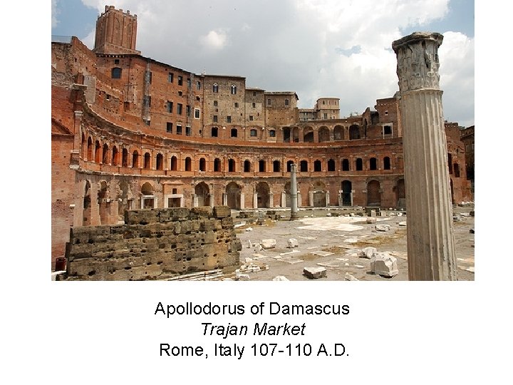 Apollodorus of Damascus Trajan Market Rome, Italy 107 -110 A. D. 