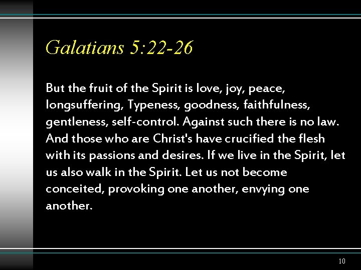 Galatians 5: 22 -26 But the fruit of the Spirit is love, joy, peace,
