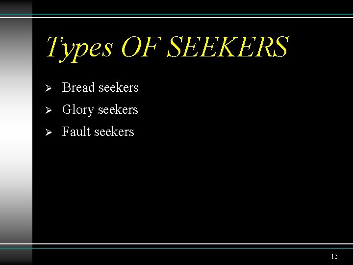 Types OF SEEKERS Ø Bread seekers Ø Glory seekers Ø Fault seekers 13 