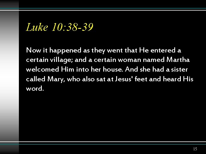 Luke 10: 38 -39 Now it happened as they went that He entered a