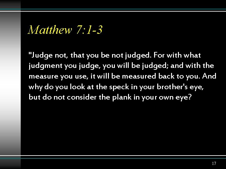 Matthew 7: 1 -3 "Judge not, that you be not judged. For with what