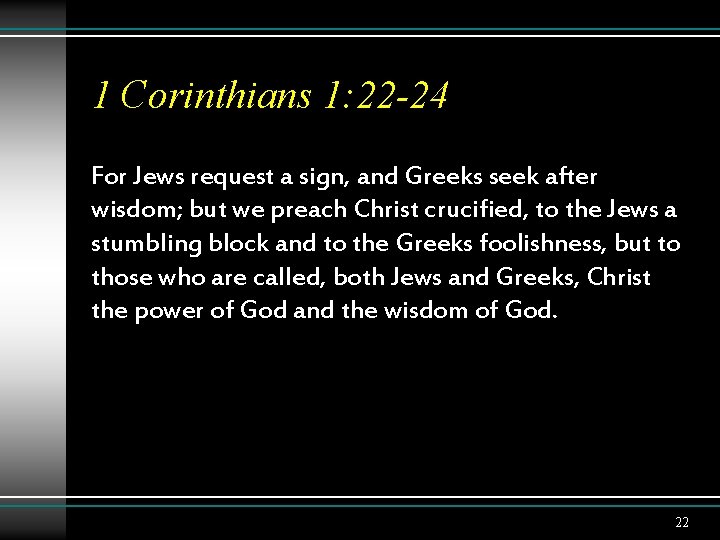 1 Corinthians 1: 22 -24 For Jews request a sign, and Greeks seek after