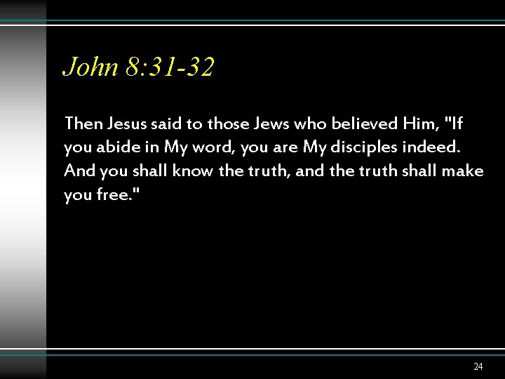 John 8: 31 -32 Then Jesus said to those Jews who believed Him, "If