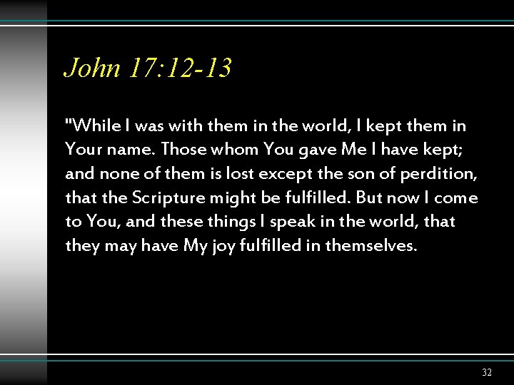 John 17: 12 -13 "While I was with them in the world, I kept