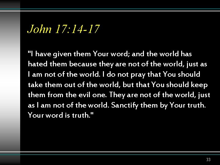 John 17: 14 -17 "I have given them Your word; and the world has