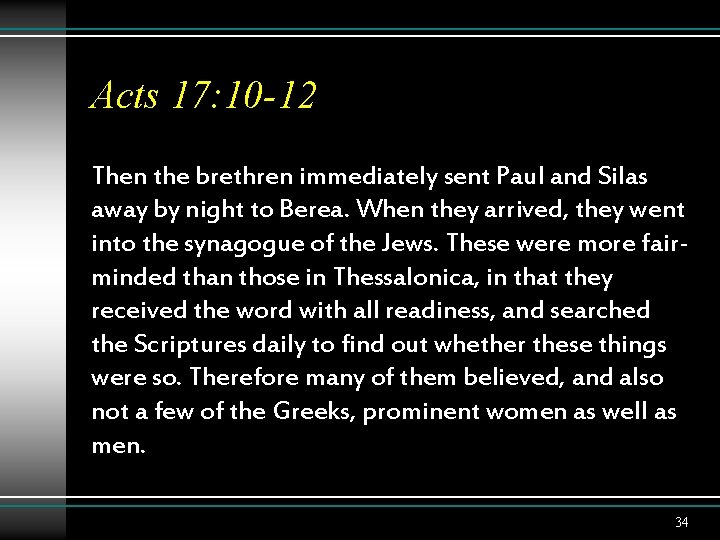 Acts 17: 10 -12 Then the brethren immediately sent Paul and Silas away by