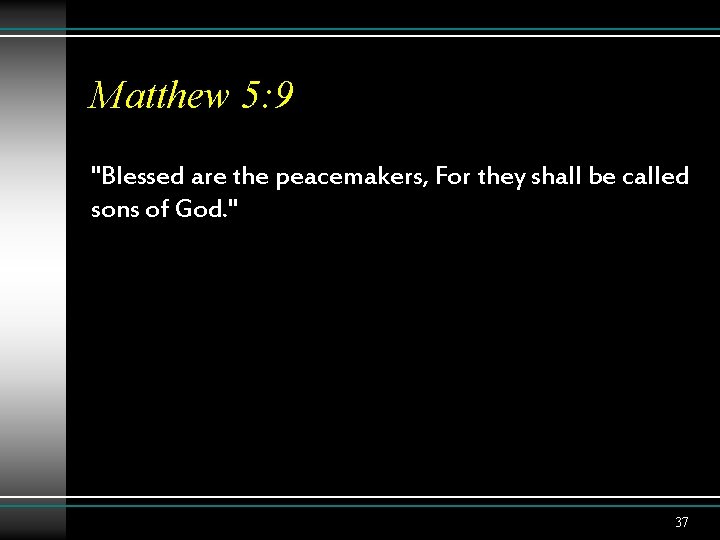 Matthew 5: 9 "Blessed are the peacemakers, For they shall be called sons of