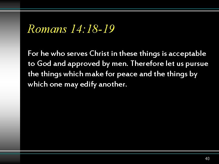 Romans 14: 18 -19 For he who serves Christ in these things is acceptable