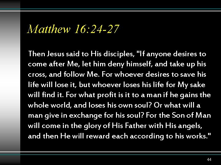 Matthew 16: 24 -27 Then Jesus said to His disciples, "If anyone desires to