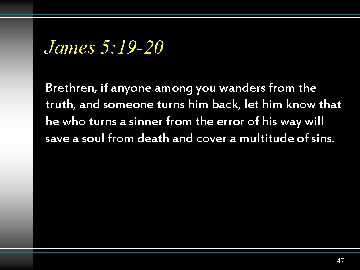 James 5: 19 -20 Brethren, if anyone among you wanders from the truth, and