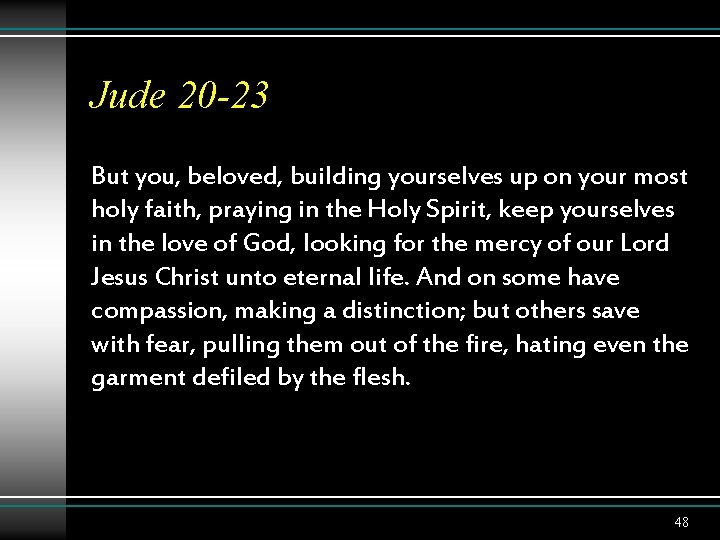 Jude 20 -23 But you, beloved, building yourselves up on your most holy faith,