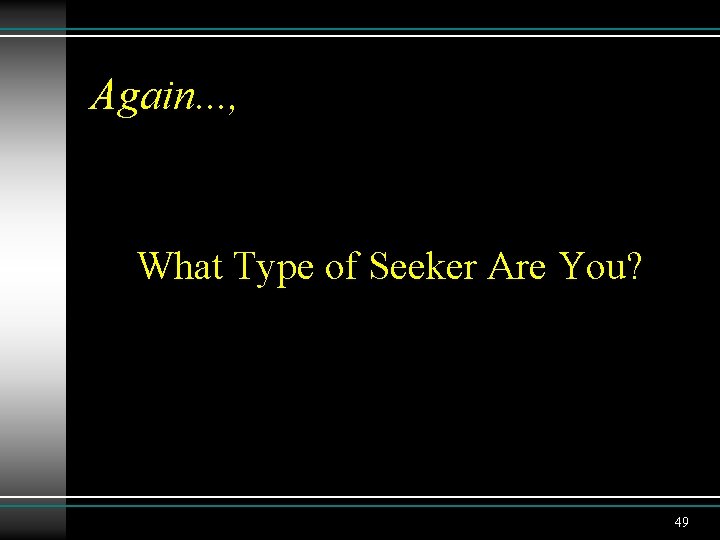 Again. . . , What Type of Seeker Are You? 49 