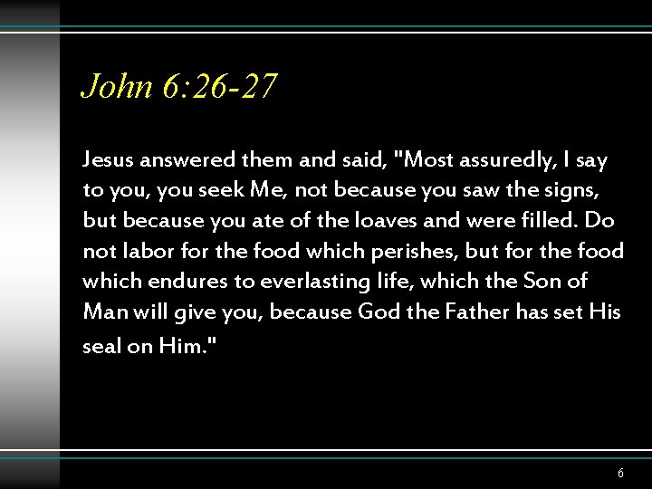 John 6: 26 -27 Jesus answered them and said, "Most assuredly, I say to