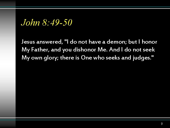 John 8: 49 -50 Jesus answered, "I do not have a demon; but I