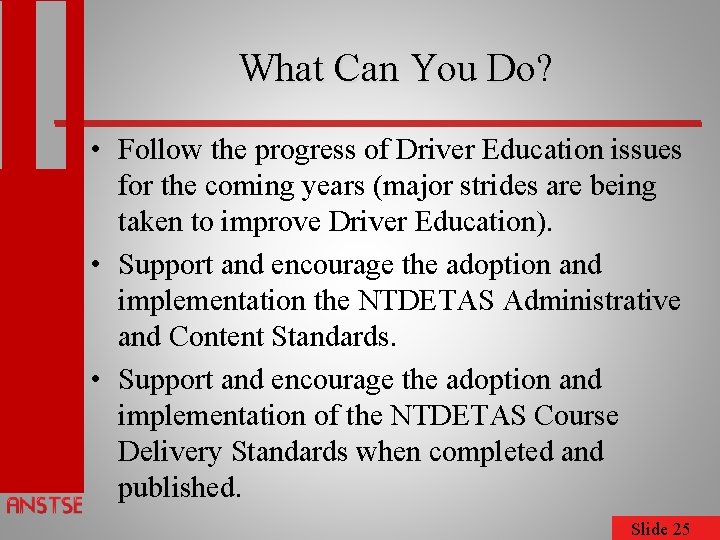 What Can You Do? • Follow the progress of Driver Education issues for the