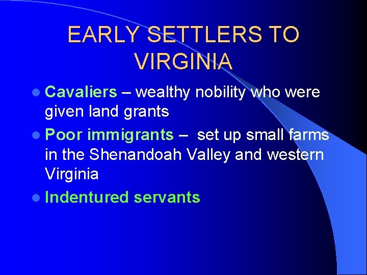 EARLY SETTLERS TO VIRGINIA l Cavaliers – wealthy nobility who were given land grants