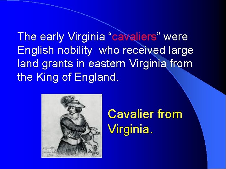 The early Virginia “cavaliers” were English nobility who received large land grants in eastern