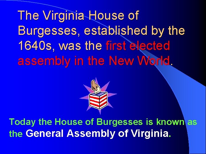 The Virginia House of Burgesses, established by the 1640 s, was the first elected