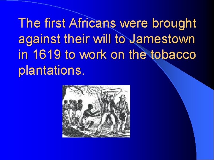 The first Africans were brought against their will to Jamestown in 1619 to work