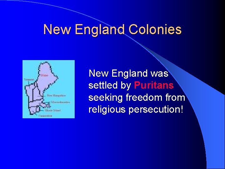 New England Colonies New England was settled by Puritans seeking freedom from religious persecution!