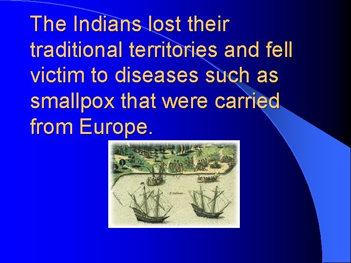The Indians lost their traditional territories and fell victim to diseases such as smallpox