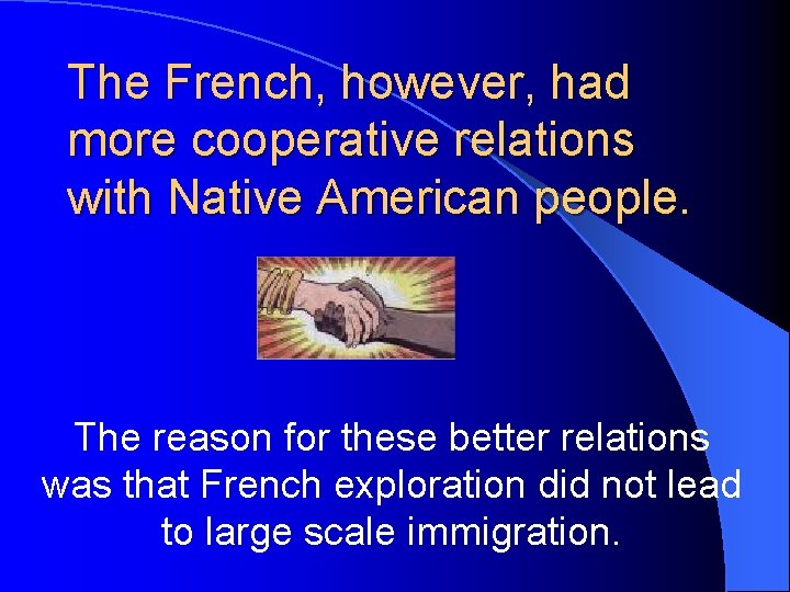 The French, however, had more cooperative relations with Native American people. The reason for