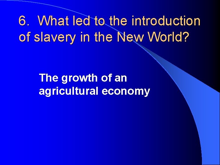 6. What led to the introduction of slavery in the New World? The growth
