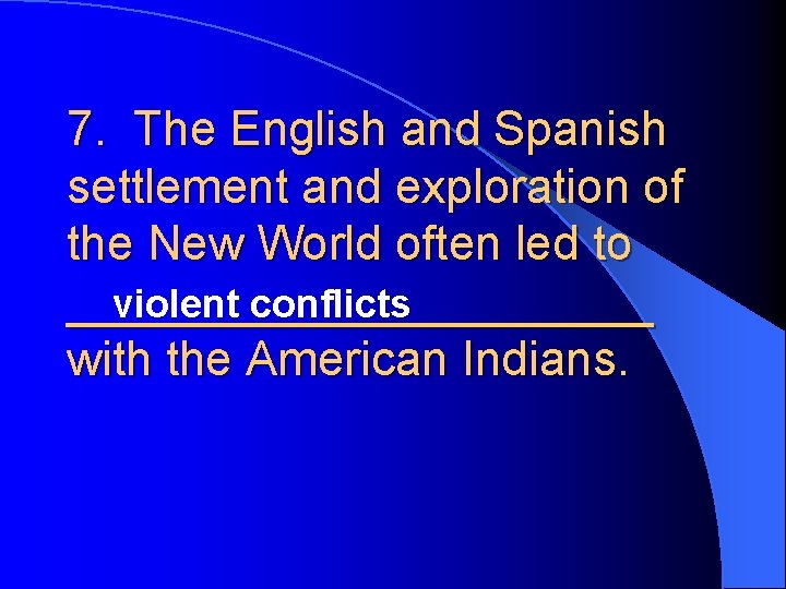 7. The English and Spanish settlement and exploration of the New World often led