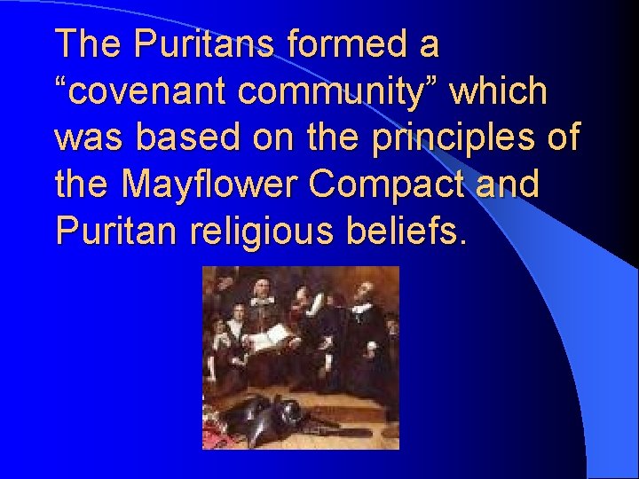 The Puritans formed a “covenant community” which was based on the principles of the