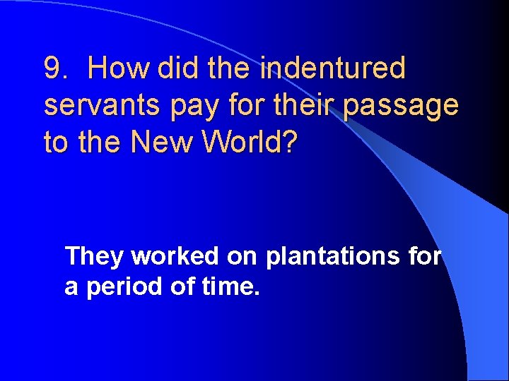 9. How did the indentured servants pay for their passage to the New World?