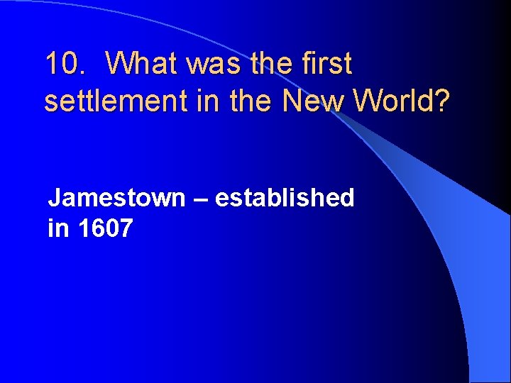 10. What was the first settlement in the New World? Jamestown – established in