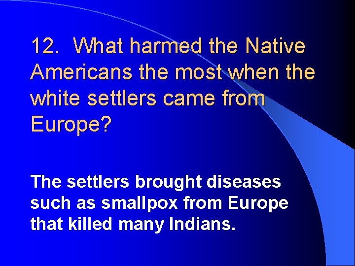 12. What harmed the Native Americans the most when the white settlers came from