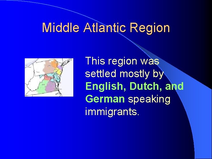 Middle Atlantic Region This region was settled mostly by English, Dutch, and German speaking Middle Atlantic Region This region was settled mostly by English, Dutch, and German speaking