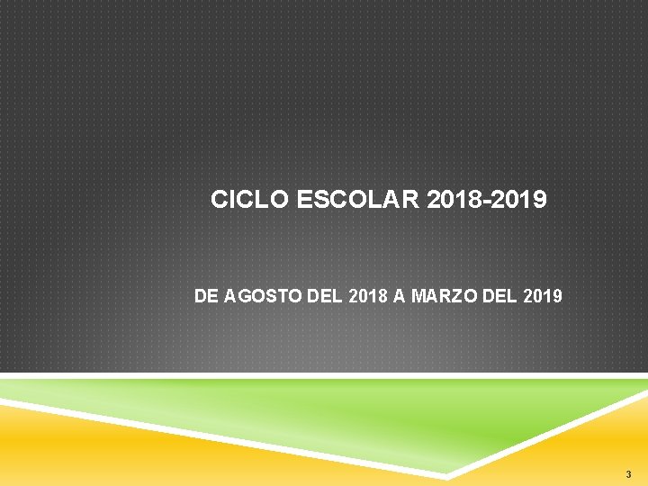 CICLO ESCOLAR 2018 -2019 DE AGOSTO DEL 2018 A MARZO DEL 2019 3 