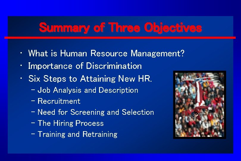 Summary of Three Objectives • What is Human Resource Management? • Importance of Discrimination Summary of Three Objectives • What is Human Resource Management? • Importance of Discrimination