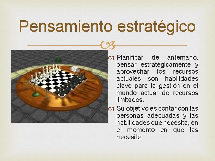 Pensamiento estratégico Planificar de antemano, pensar estratégicamente y aprovechar los recursos actuales son habilidades