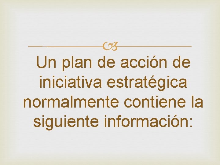  Un plan de acción de iniciativa estratégica normalmente contiene la siguiente información: 