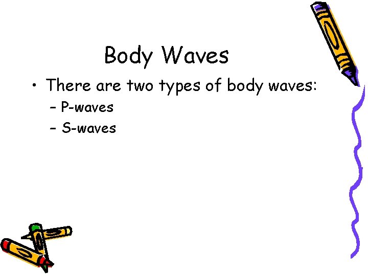 Body Waves • There are two types of body waves: – P-waves – S-waves