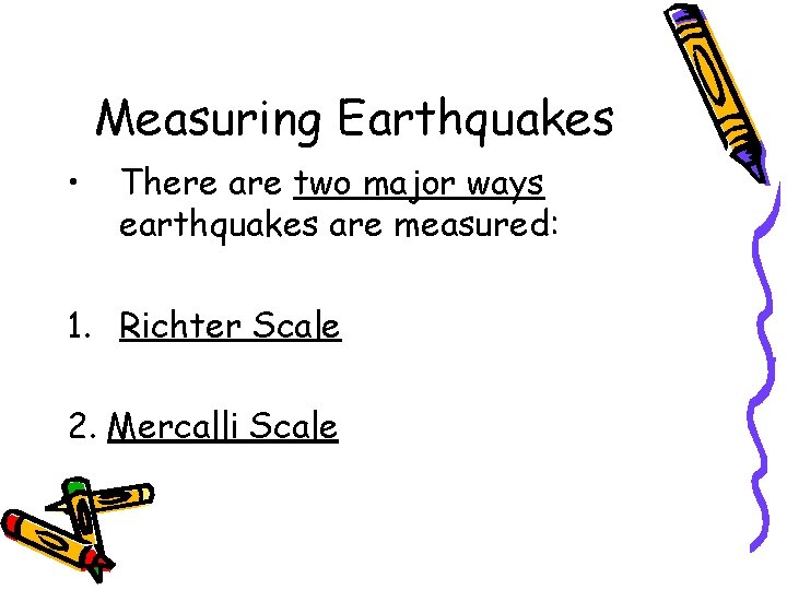 Measuring Earthquakes • There are two major ways earthquakes are measured: 1. Richter Scale