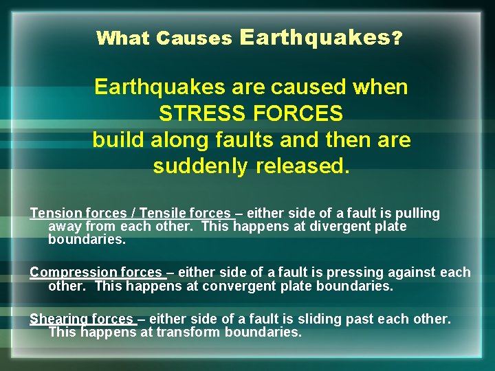 What Causes Earthquakes? Earthquakes are caused when STRESS FORCES build along faults and then