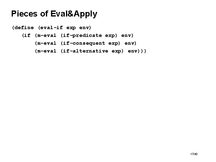 Pieces of Eval&Apply (define (eval-if exp env) (if (m-eval (if-predicate exp) env) (m-eval (if-consequent