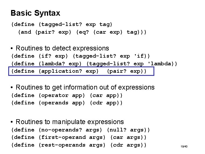 Basic Syntax (define (tagged-list? exp tag) (and (pair? exp) (eq? (car exp) tag))) •