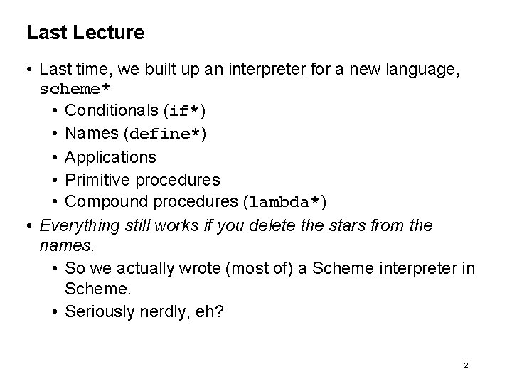 Last Lecture • Last time, we built up an interpreter for a new language,