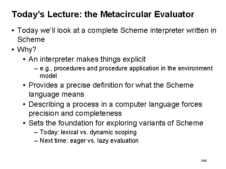 Today’s Lecture: the Metacircular Evaluator • Today we’ll look at a complete Scheme interpreter