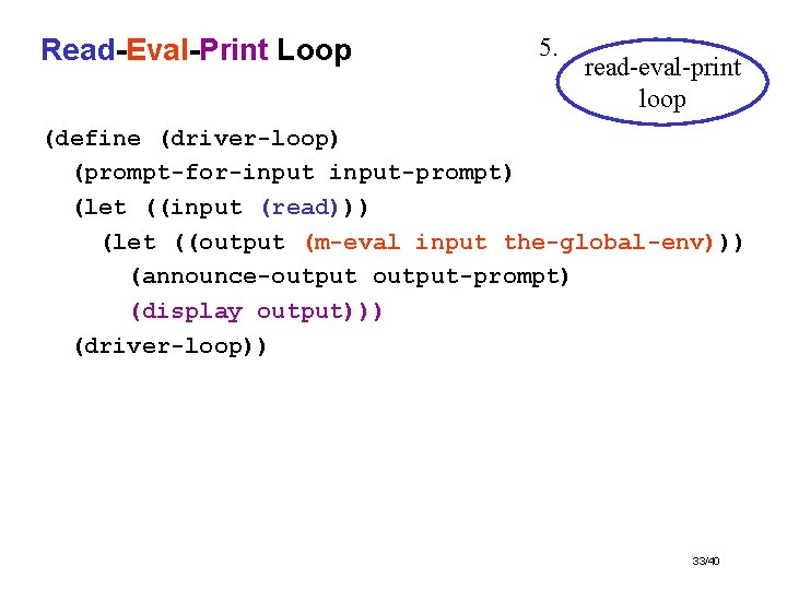 Read-Eval-Print Loop 5. read-eval-print loop (define (driver-loop) (prompt-for-input-prompt) (let ((input (read))) (let ((output (m-eval