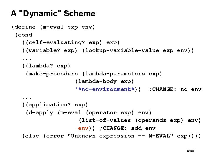A "Dynamic" Scheme (define (m-eval exp env) (cond ((self-evaluating? exp) ((variable? exp) (lookup-variable-value exp