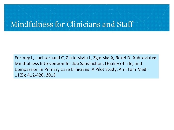 Mindfulness for Clinicians and Staff Fortney L, Luchterhand C, Zakletskaia L, Zgierska A, Rakel